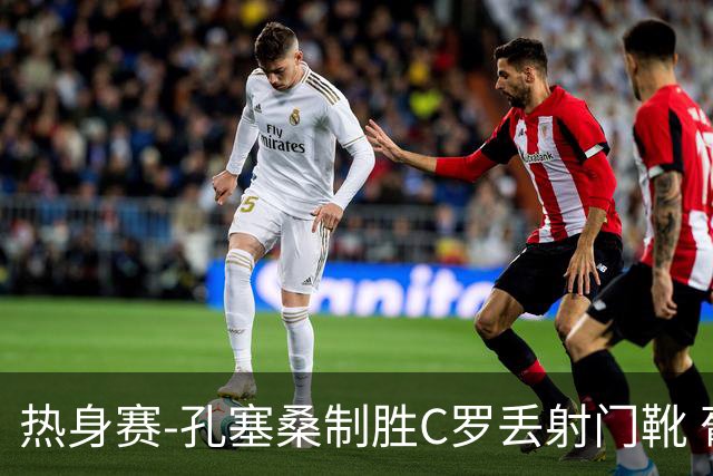 热身赛-孔塞桑制胜C罗丢射门靴 葡萄牙2-1尼日利亚